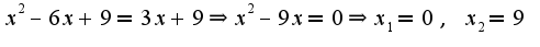 $x^2-6x+9=3x+9\Rightarrow x^2-9x=0\Rightarrow x_{1}=0,\;x_{2}=9$