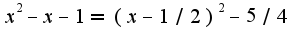 $x^2-x-1=(x-1/2)^2-5/4$
