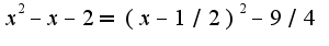 $x^2-x-2=(x-1/2)^2-9/4$