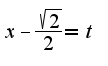 $x-\frac{\sqrt{2}}{2}=t$