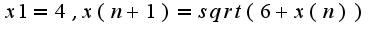 $x1=4, x(n+1)=sqrt(6+x(n))$