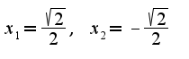 $x_{1}=\frac{\sqrt{2}}{2},\;x_{2}=-\frac{\sqrt{2}}{2}$