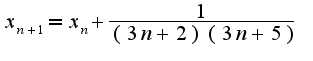 $x_{n+1}=x_{n}+\frac{1}{(3n+2)(3n+5)}$