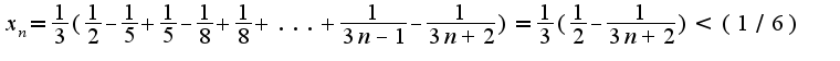 $x_{n}=\frac{1}{3}(\frac{1}{2}-\frac{1}{5}+\frac{1}{5}-\frac{1}{8}+\frac{1}{8}+...+\frac{1}{3n-1}-\frac{1}{3n+2})=\frac{1}{3}(\frac{1}{2}-\frac{1}{3n+2})<(1/6)$