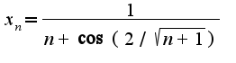 $x_{n}=\frac{1}{n+\cos(2/\sqrt{n+1})}$