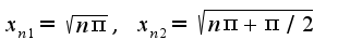 $x_{n1}=\sqrt{n\pi},\;x_{n2}=\sqrt{n\pi+\pi/2}$