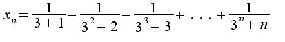$x_n=\frac{1}{3+1}+\frac{1}{3^2+2}+\frac{1}{3^3+3}+...+\frac{1}{3^n+n}$