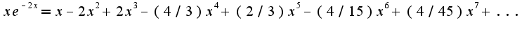 $xe^{-2x}=x-2x^2+2x^3-(4/3)x^4+(2/3)x^5-(4/15)x^6+(4/45)x^7+...$