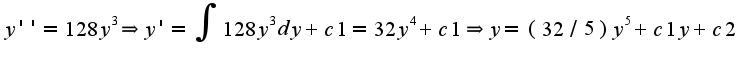 $y''=128 y^3\Rightarrow y'=\int 128y^3dy+c1=32y^4+c1\Rightarrow y=(32/5)y^5+c1y+c2$