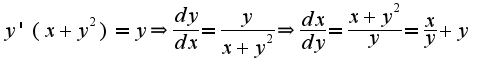 $y'(x+y^2)=y\Rightarrow \frac{dy}{dx}=\frac{y}{x+y^2}\Rightarrow \frac{dx}{dy}=\frac{x+y^2}{y}=\frac{x}{y}+y$