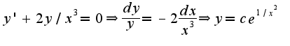 $y'+2y/x^3=0\Rightarrow \frac{dy}{y}=-2\frac{dx}{x^3}\Rightarrow y=ce^{1/x^2}$