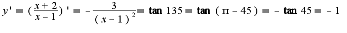$y'=(\frac{x+2}{x-1})'=-\frac{3}{(x-1)^2}=\tan 135=\tan(\pi-45)=-\tan 45=-1$