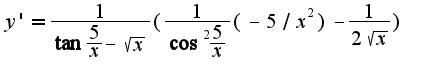 $y'=\frac{1}{\tan\frac{5}{x}-\sqrt{x}}(\frac{1}{\cos^2 \frac{5}{x}}(-5/x^2)-\frac{1}{2\sqrt{x}})$