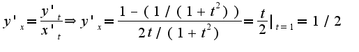 $y'_{x}=\frac{y'_{t}}{x'_{t}}\Rightarrow y'_{x}=\frac{1-(1/(1+t^2))}{2t/(1+t^2)}=\frac{t}{2}|_{t=1}=1/2$