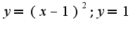 $y=(x-1)^2; y=1$