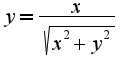 $y=\frac{x}{\sqrt{x^{2}+y^{2}}}$