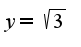 $y=\sqrt{3}$