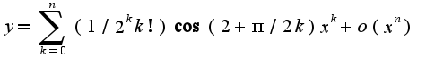 $y=\sum_{k=0}^{n}(1/2^{k}k!)\cos(2+\pi/2k)x^{k}+o(x^n)$