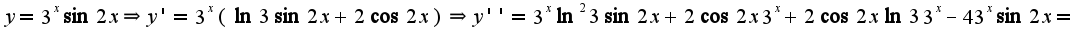 $y=3^{x}\sin 2x\Rightarrow y'=3^{x}(\ln 3\sin 2x+2\cos 2x)\Rightarrow y''=3^{x}\ln^2 3\sin 2x+2\cos 2x3^{x}+2\cos 2x\ln 3 3^{x}-43^{x}\sin 2x=$