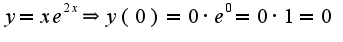 $y=xe^{2x}\Rightarrow y(0)=0\cdot e^{0}=0\cdot 1=0$