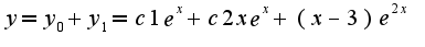 $y=y_{0}+y_{1}=c1e^{x}+c2xe^{x}+(x-3)e^{2x}$