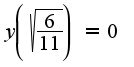 $y\left(\sqrt{\frac{6}{11}}\right)=0$