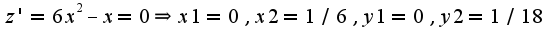 $z'=6x^2-x=0\Rightarrow x1=0,x2=1/6,y1=0,y2=1/18$