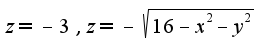 $z=-3,z=-\sqrt{16-x^2-y^2}$