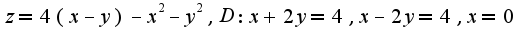 $z=4(x-y)-x^2-y^2, D: x+2y=4, x-2y=4, x=0$
