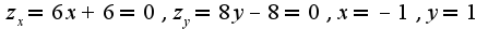 $z_{x}=6x+6=0,z_{y}=8y-8=0,x=-1,y=1$